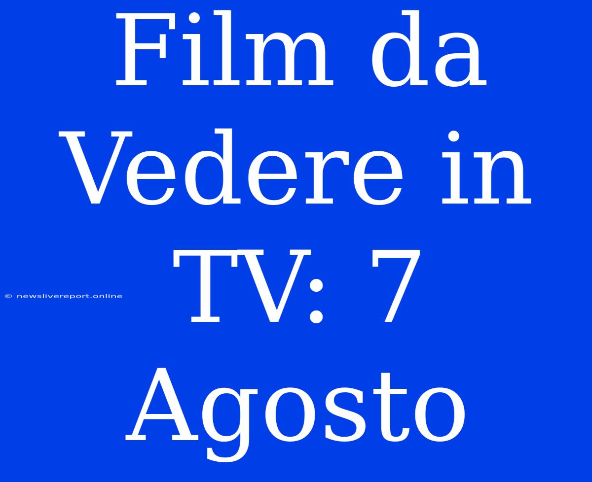 Film Da Vedere In TV: 7 Agosto