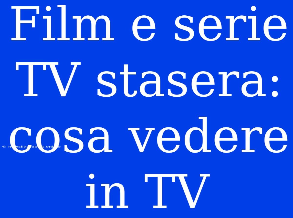 Film E Serie TV Stasera: Cosa Vedere In TV