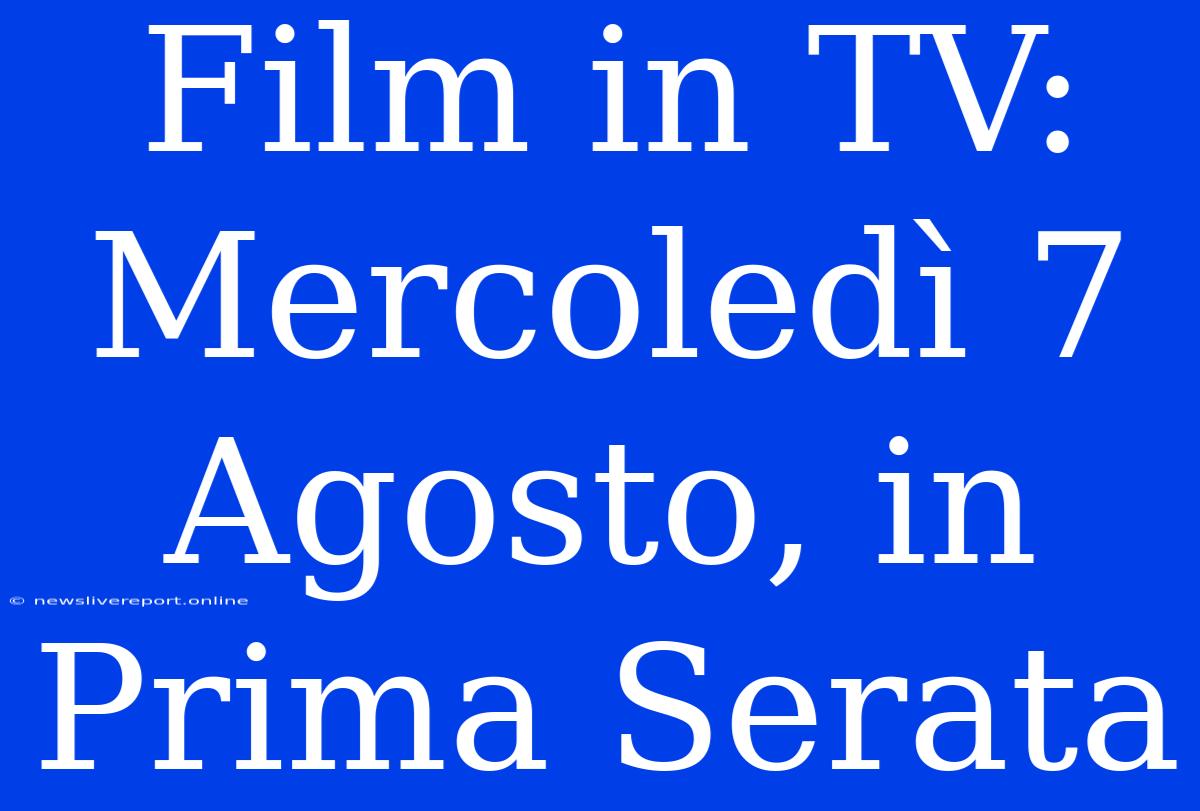 Film In TV: Mercoledì 7 Agosto, In Prima Serata