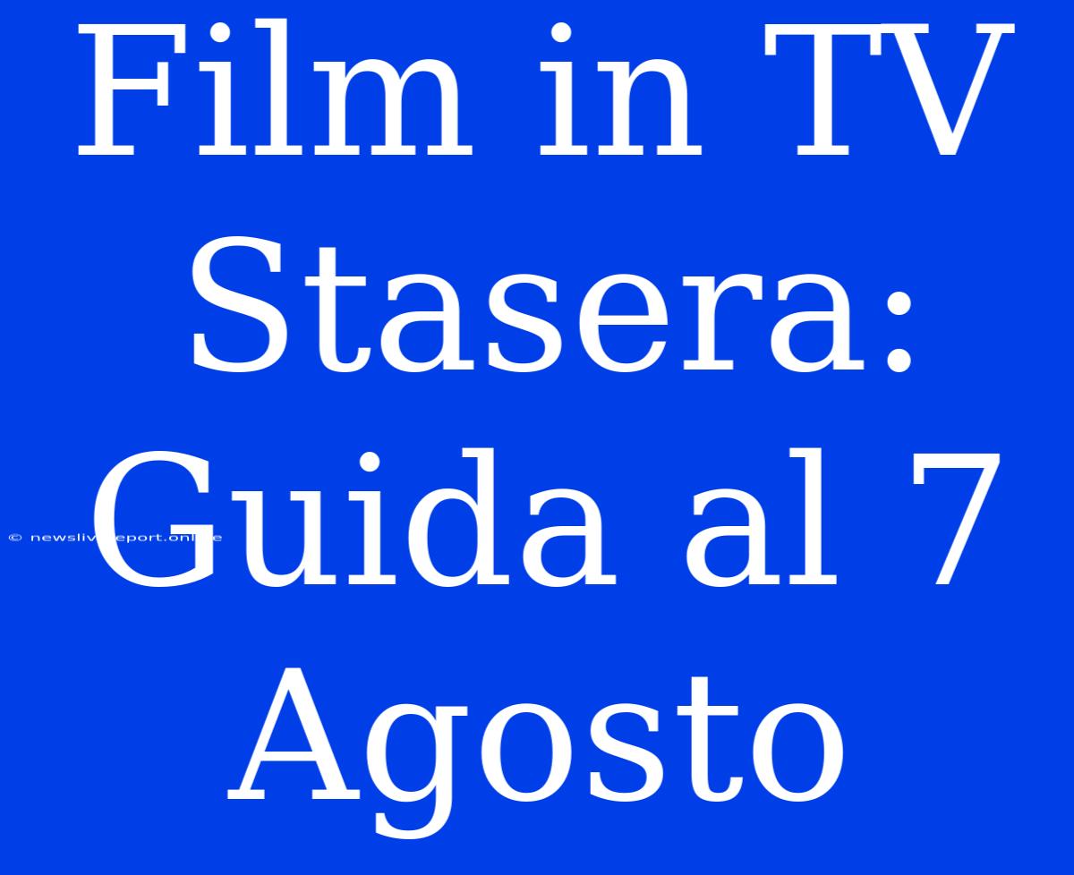 Film In TV Stasera: Guida Al 7 Agosto