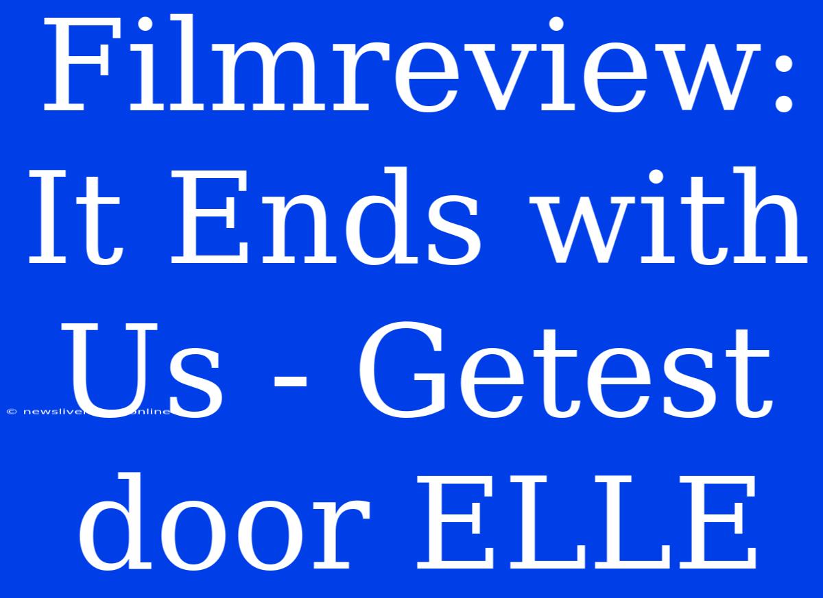 Filmreview: It Ends With Us - Getest Door ELLE