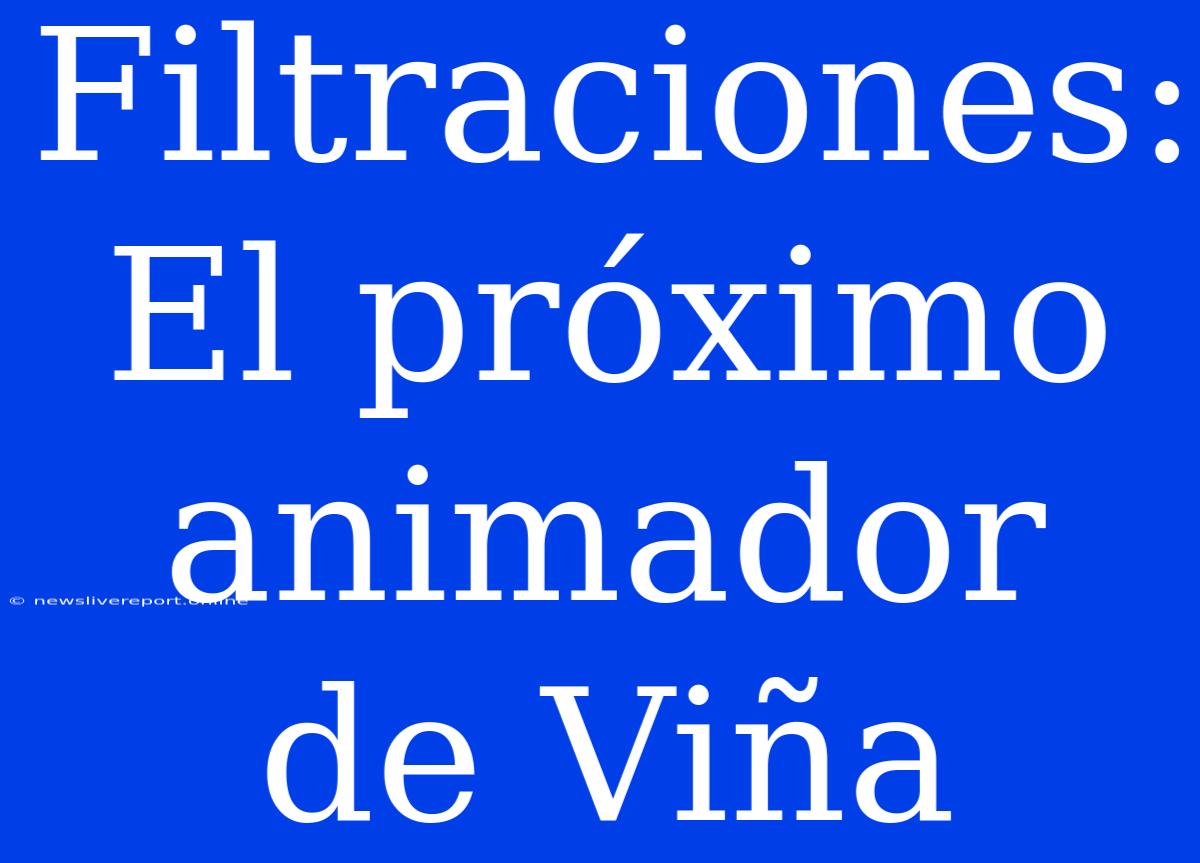 Filtraciones: El Próximo Animador De Viña