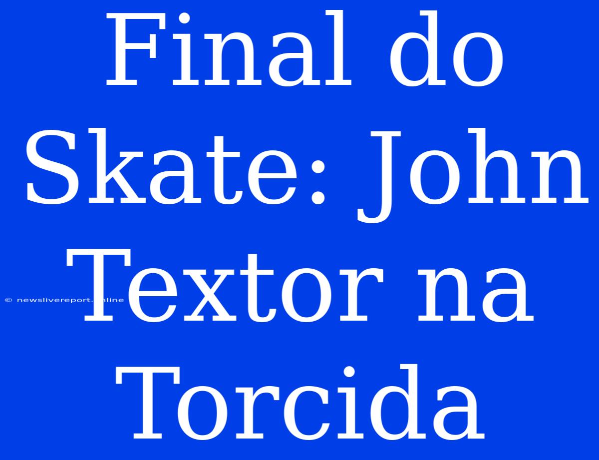 Final Do Skate: John Textor Na Torcida