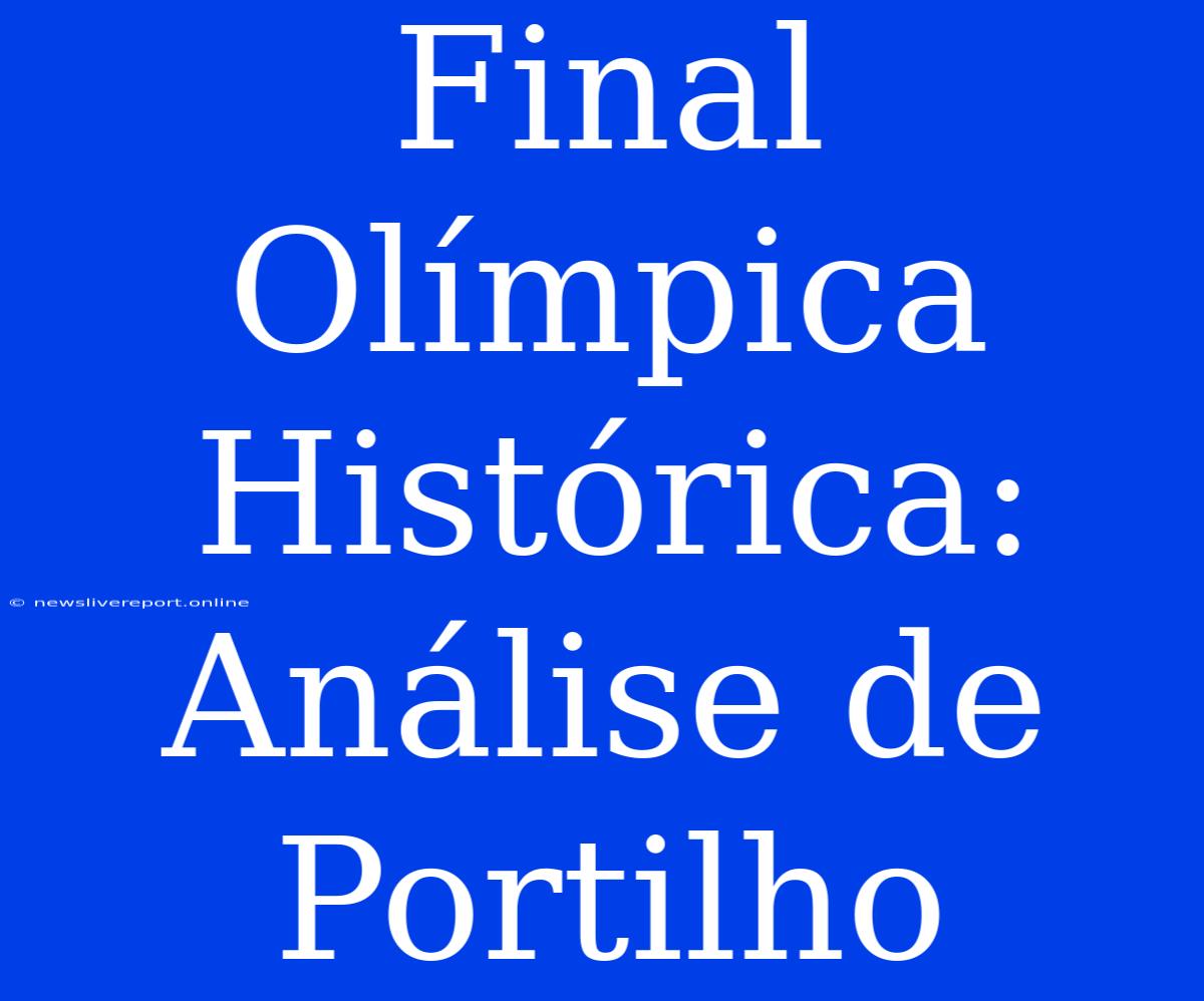 Final Olímpica Histórica: Análise De Portilho