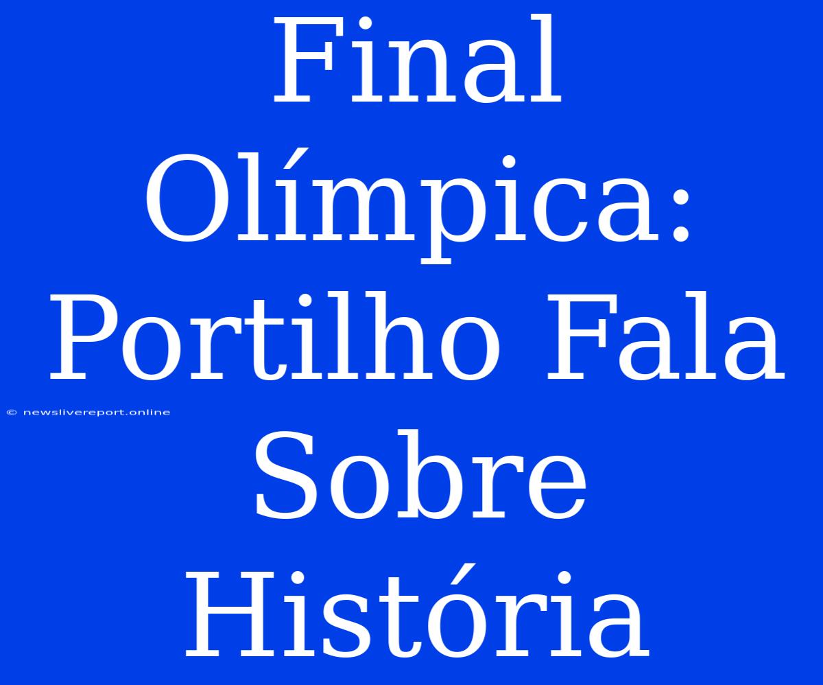 Final Olímpica: Portilho Fala Sobre História