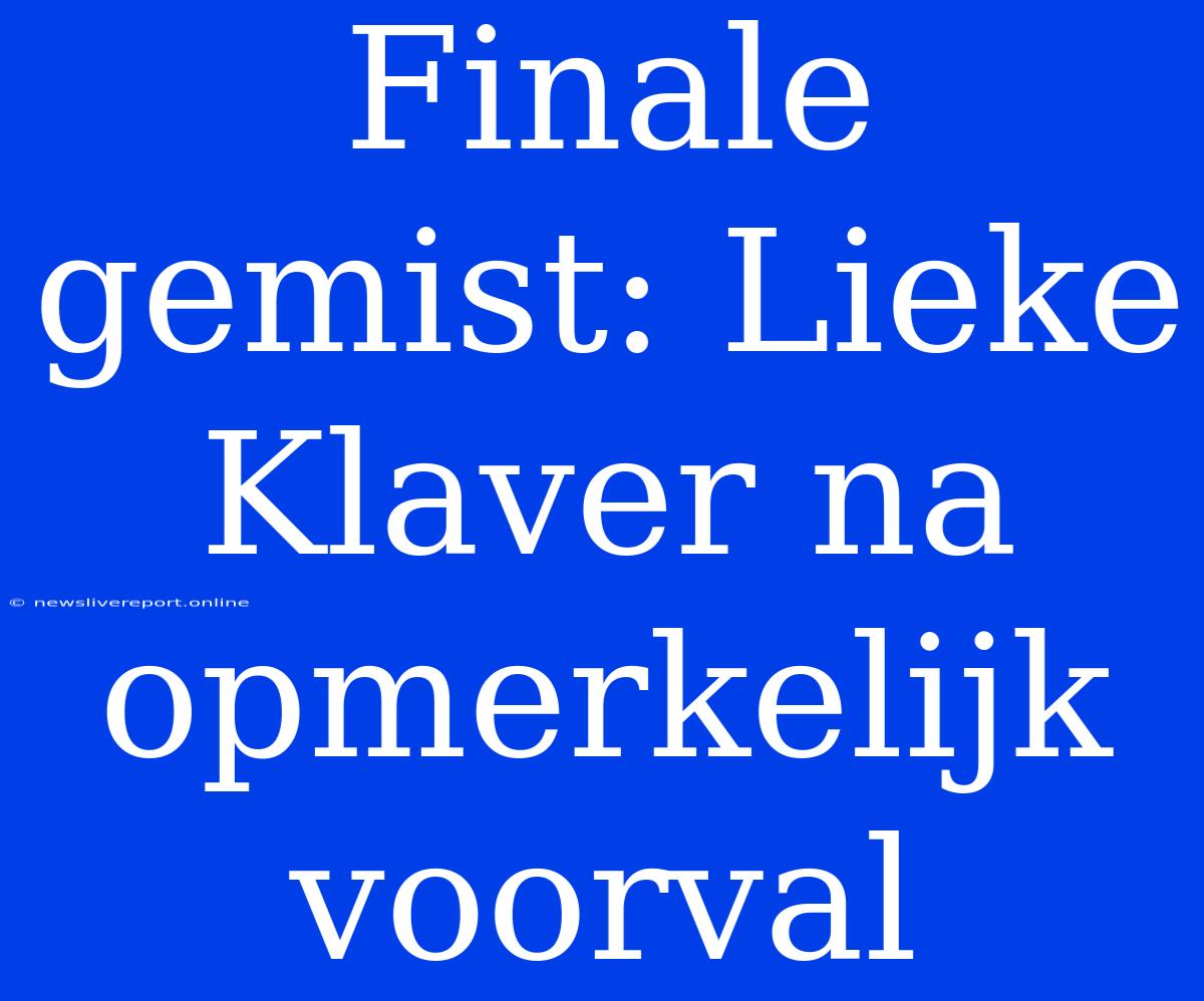 Finale Gemist: Lieke Klaver Na Opmerkelijk Voorval