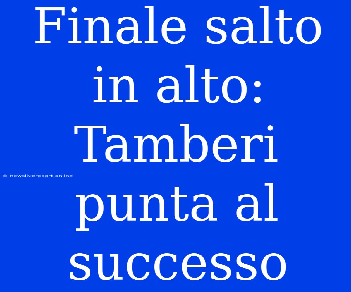 Finale Salto In Alto: Tamberi Punta Al Successo