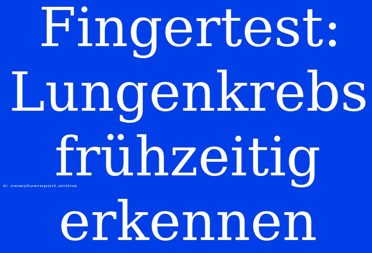 Fingertest: Lungenkrebs Frühzeitig Erkennen