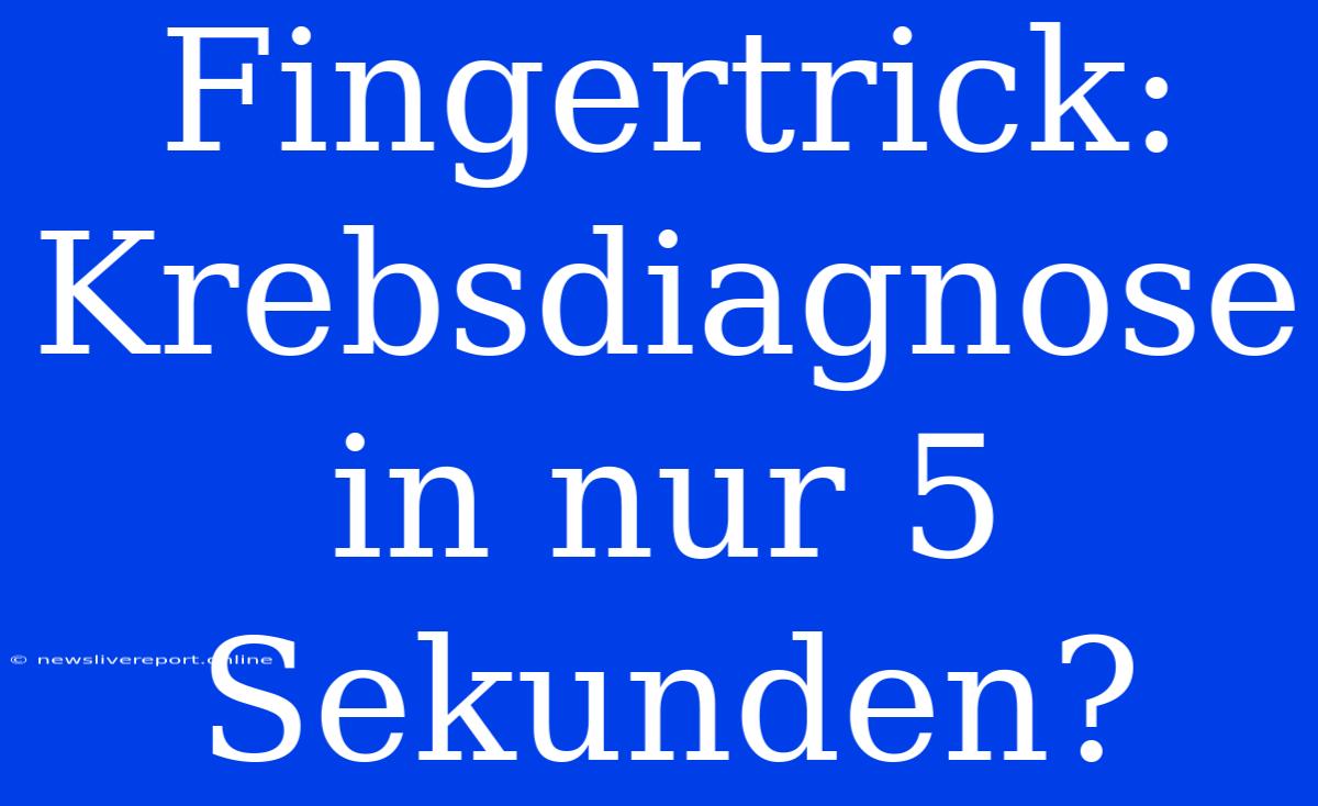 Fingertrick: Krebsdiagnose In Nur 5 Sekunden?