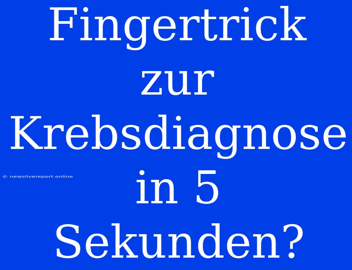 Fingertrick Zur Krebsdiagnose In 5 Sekunden?