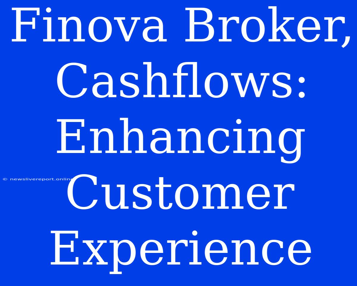 Finova Broker, Cashflows: Enhancing Customer Experience