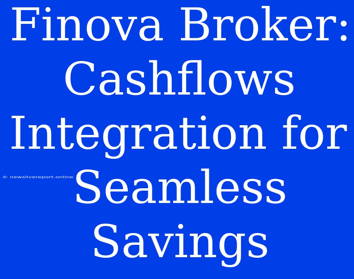 Finova Broker:  Cashflows Integration For Seamless Savings