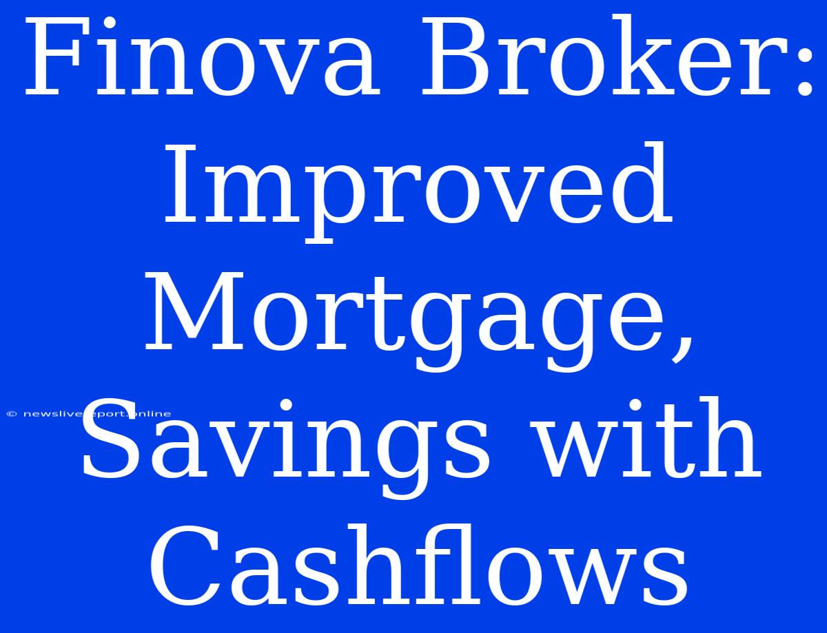 Finova Broker: Improved Mortgage, Savings With Cashflows