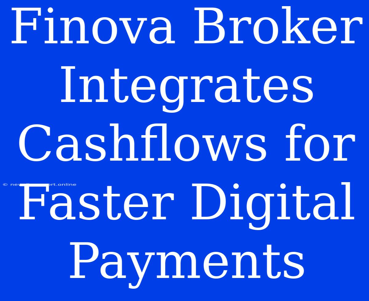 Finova Broker Integrates Cashflows For Faster Digital Payments