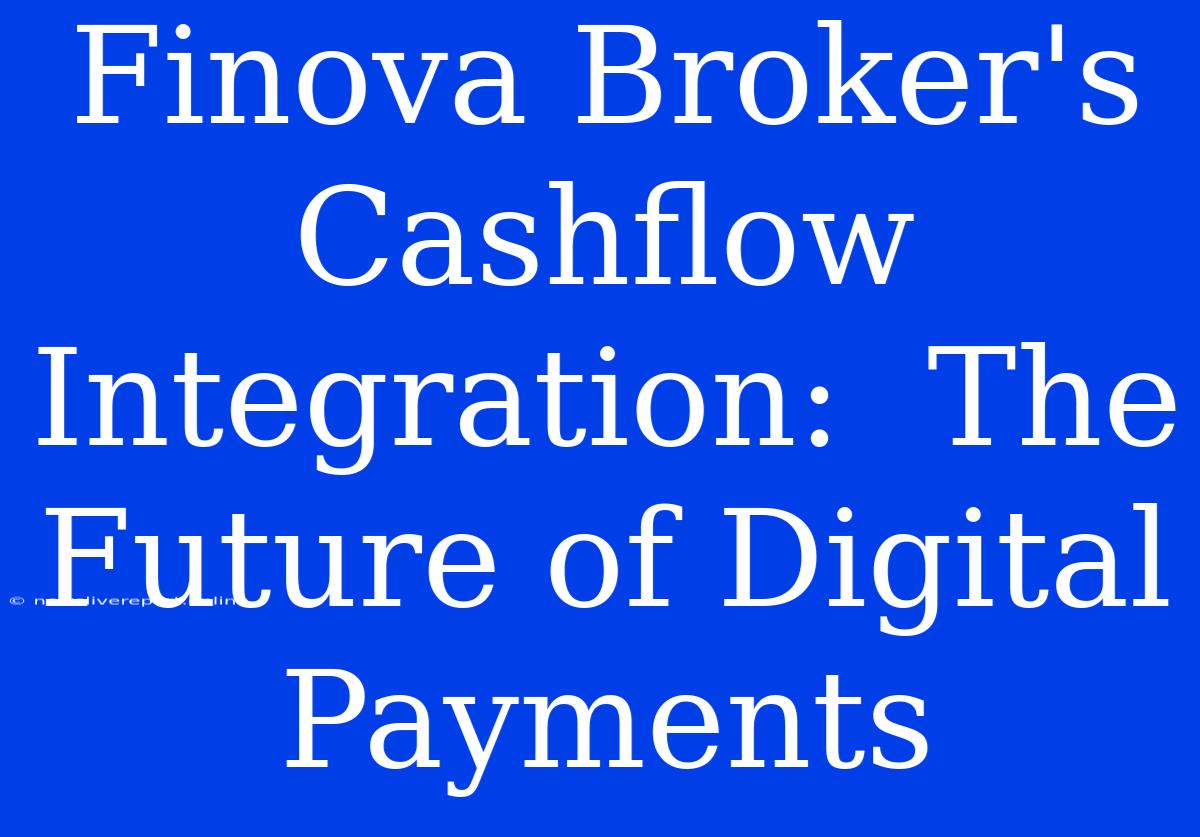 Finova Broker's Cashflow Integration:  The Future Of Digital Payments