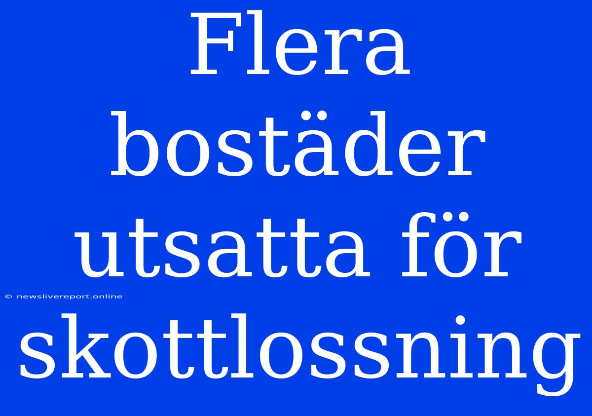 Flera Bostäder Utsatta För Skottlossning