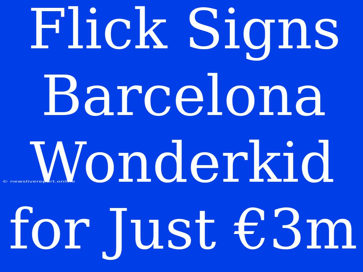 Flick Signs Barcelona Wonderkid For Just €3m