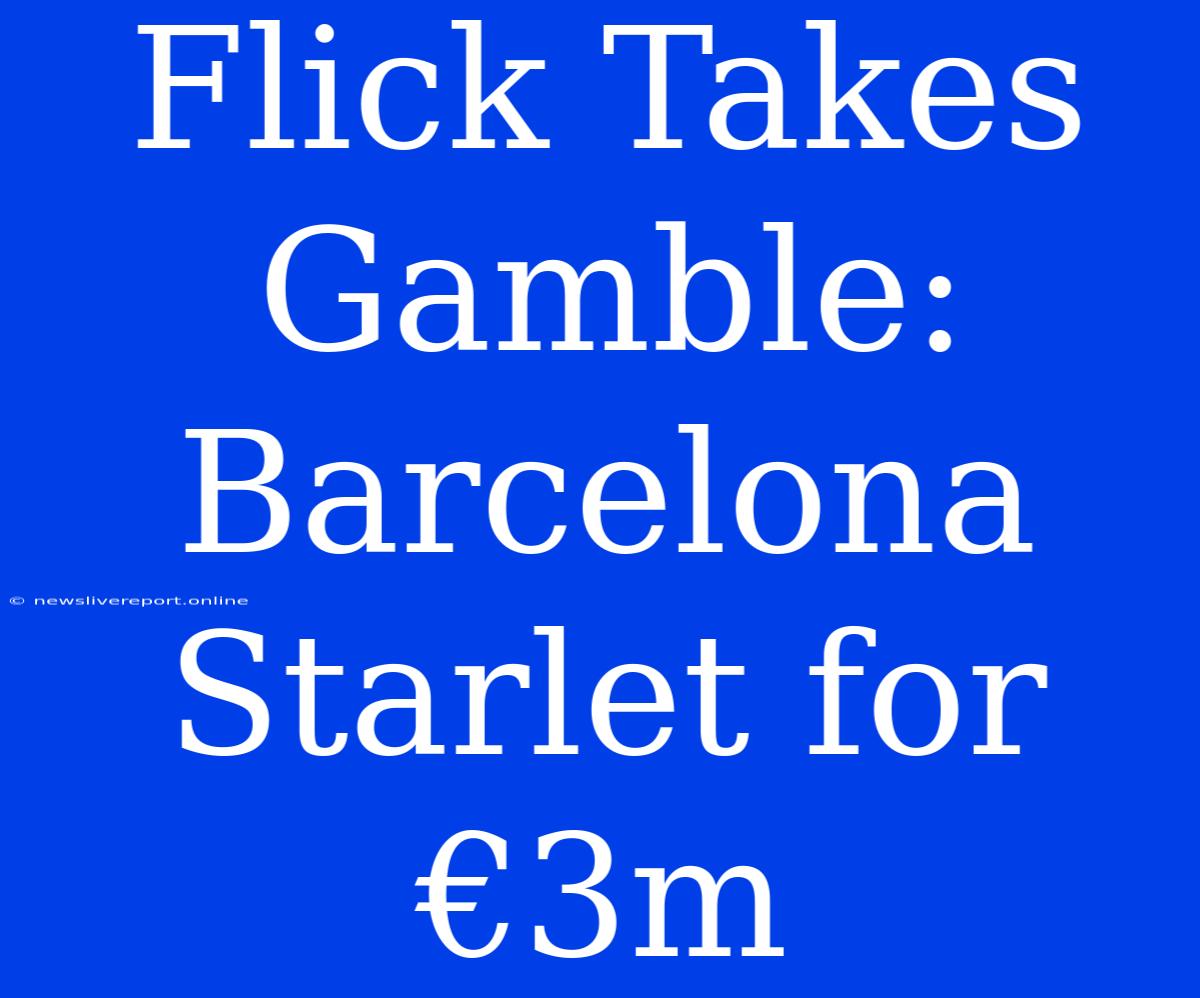 Flick Takes Gamble: Barcelona Starlet For €3m