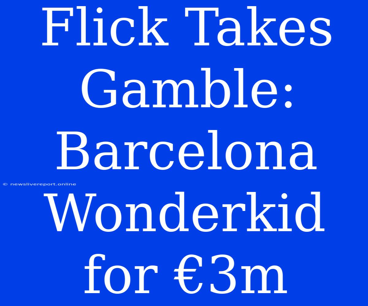 Flick Takes Gamble: Barcelona Wonderkid For €3m