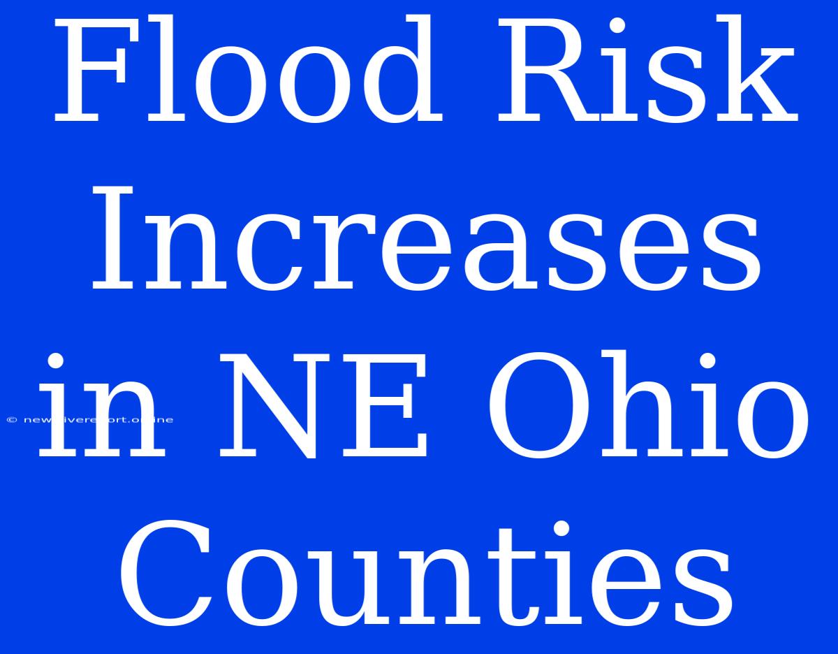 Flood Risk Increases In NE Ohio Counties