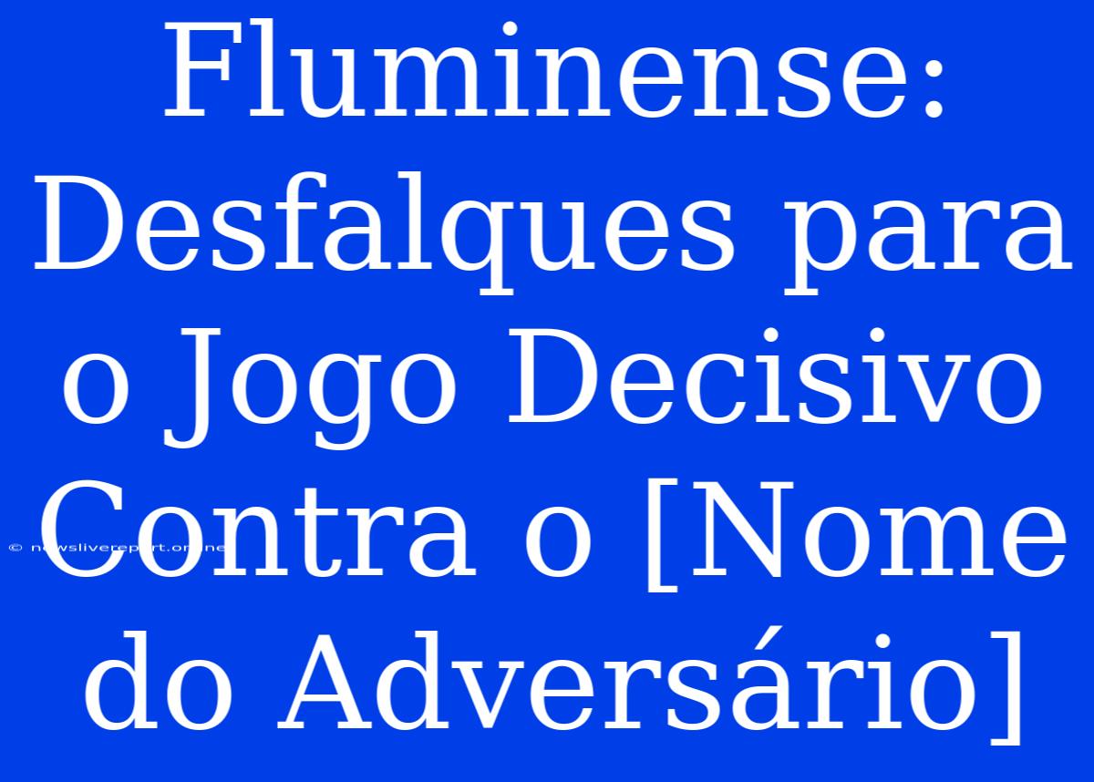 Fluminense: Desfalques Para O Jogo Decisivo Contra O [Nome Do Adversário]