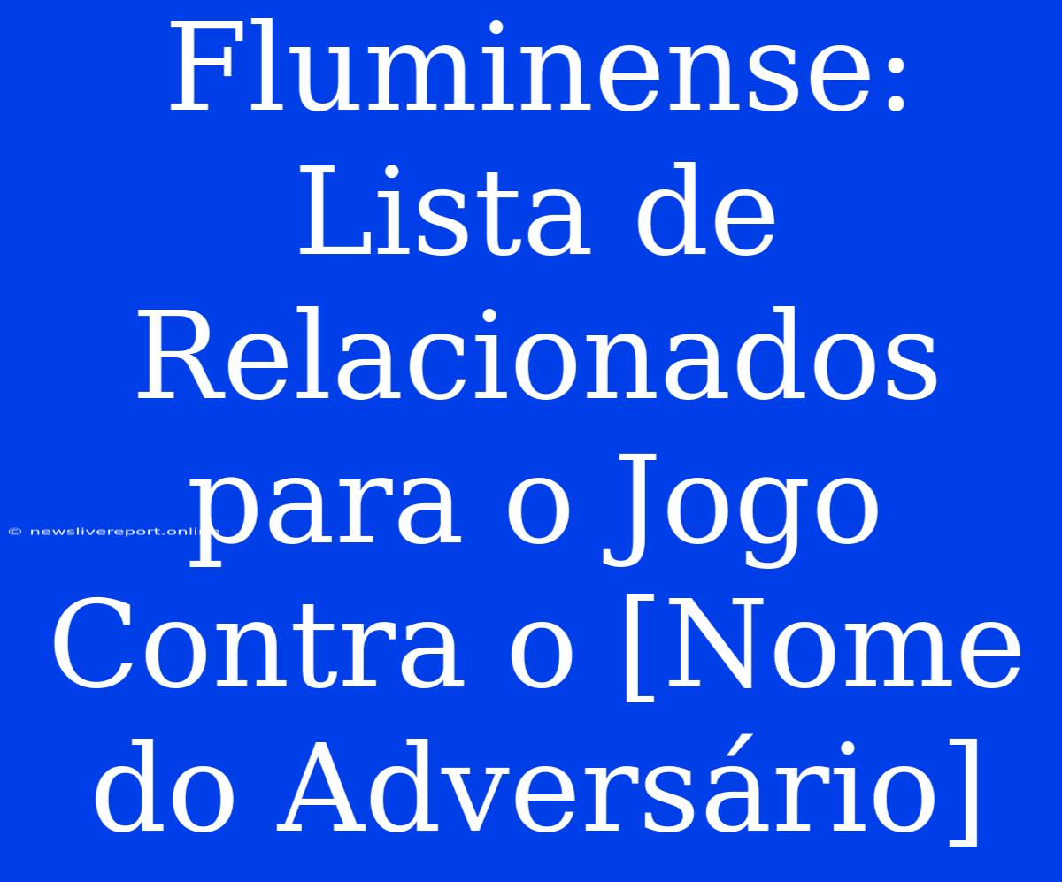 Fluminense: Lista De Relacionados Para O Jogo Contra O [Nome Do Adversário]