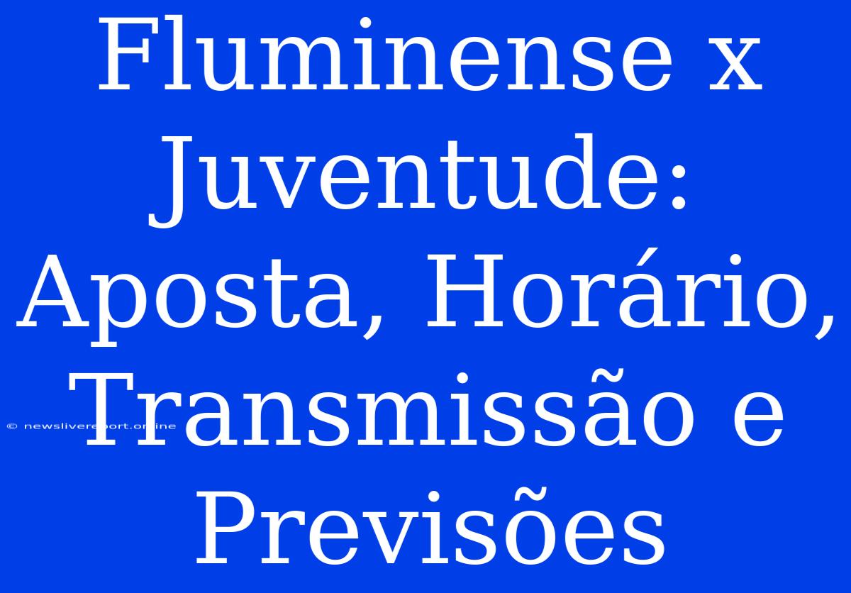 Fluminense X Juventude: Aposta, Horário, Transmissão E Previsões