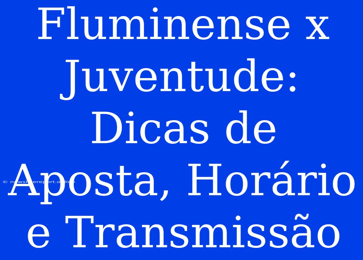 Fluminense X Juventude: Dicas De Aposta, Horário E Transmissão