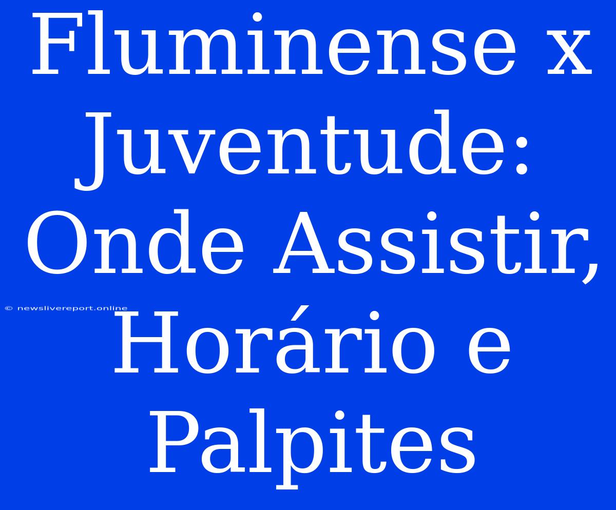 Fluminense X Juventude: Onde Assistir, Horário E Palpites