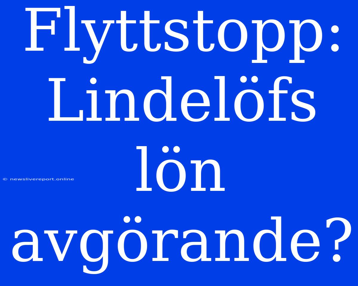 Flyttstopp: Lindelöfs Lön Avgörande?