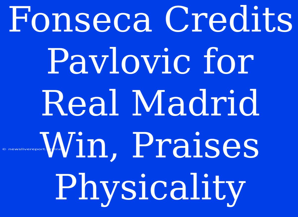 Fonseca Credits Pavlovic For Real Madrid Win, Praises Physicality