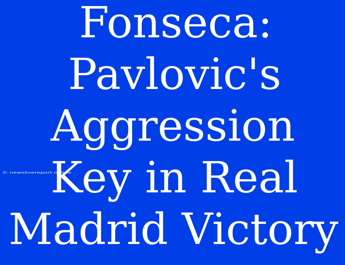 Fonseca: Pavlovic's Aggression Key In Real Madrid Victory