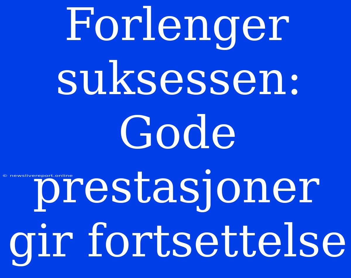 Forlenger Suksessen: Gode Prestasjoner Gir Fortsettelse