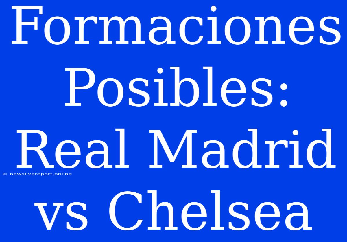 Formaciones Posibles: Real Madrid Vs Chelsea