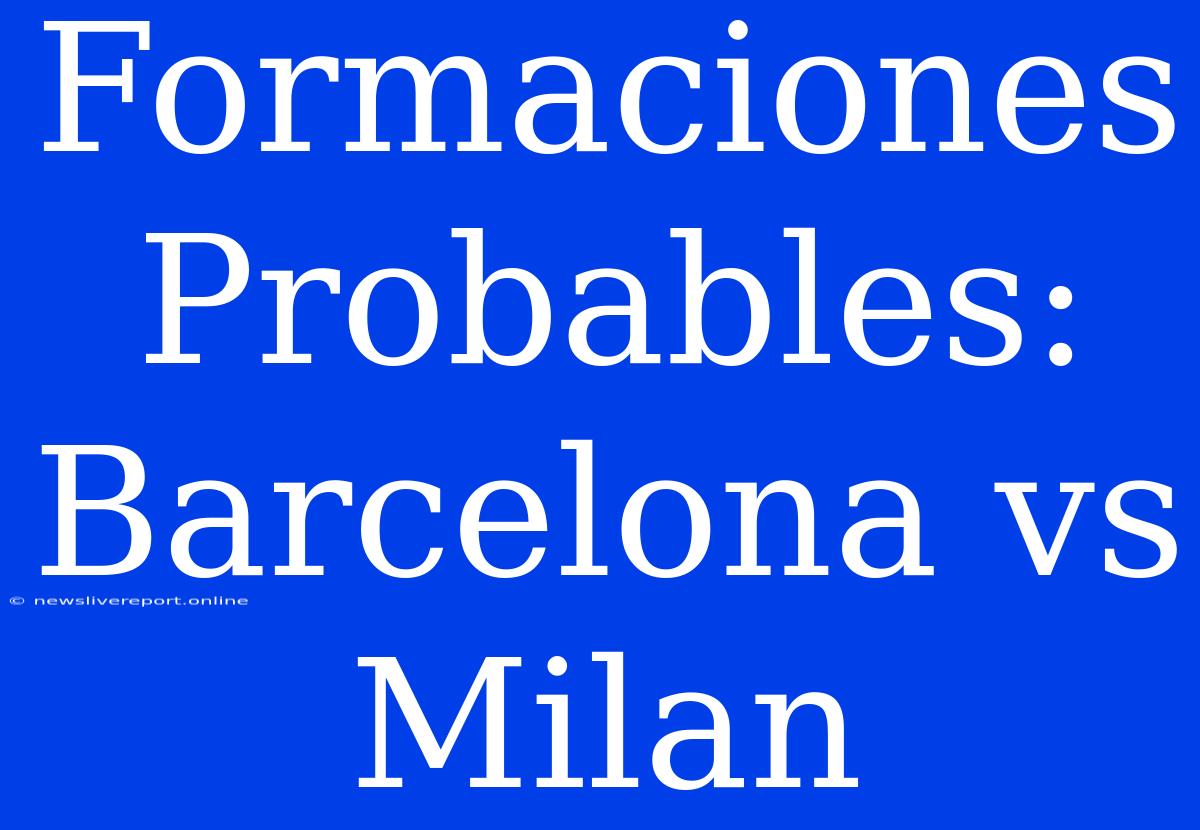 Formaciones Probables: Barcelona Vs Milan