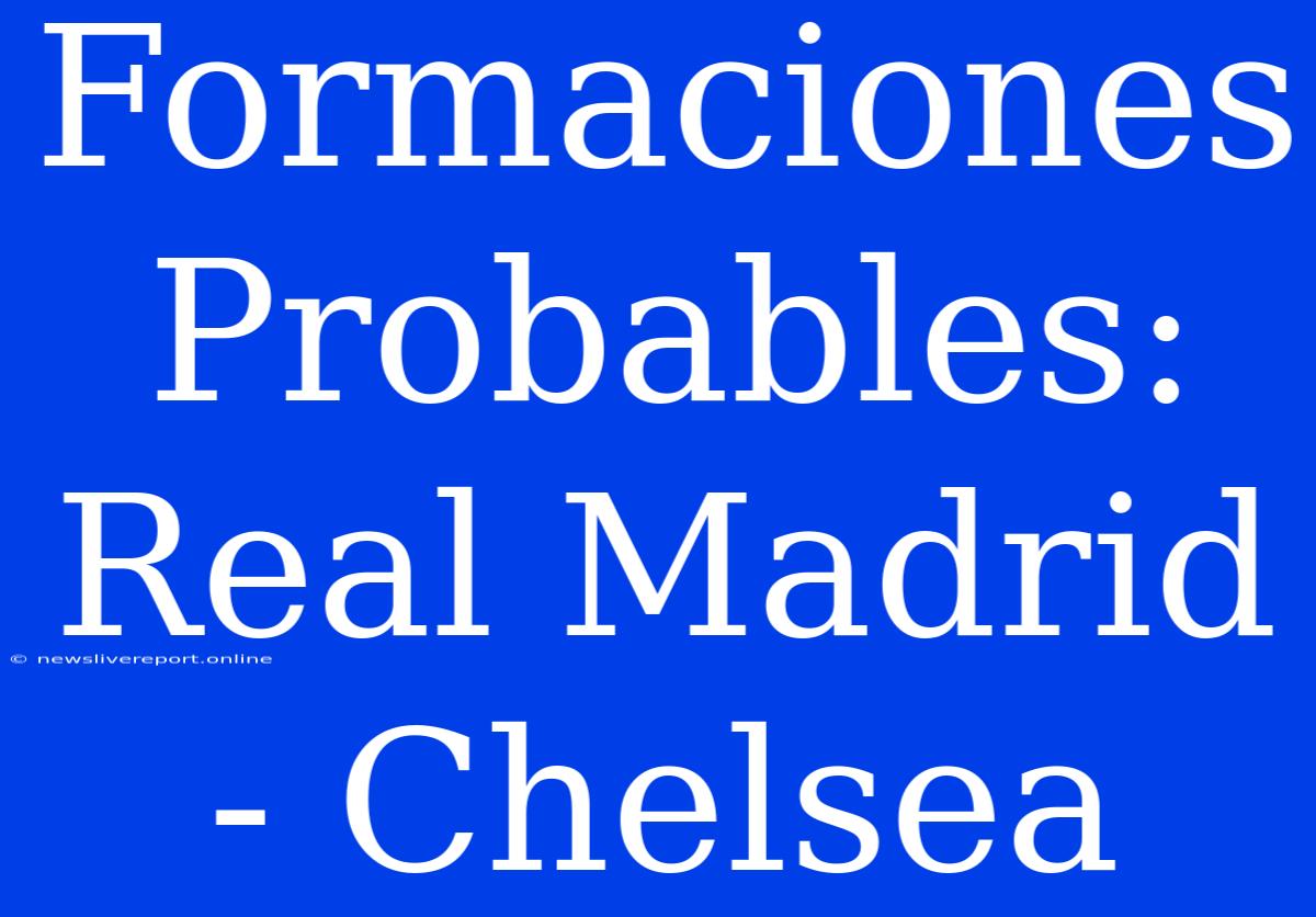 Formaciones Probables: Real Madrid - Chelsea