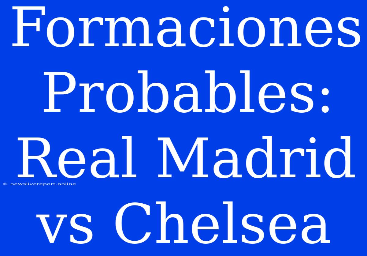 Formaciones Probables: Real Madrid Vs Chelsea