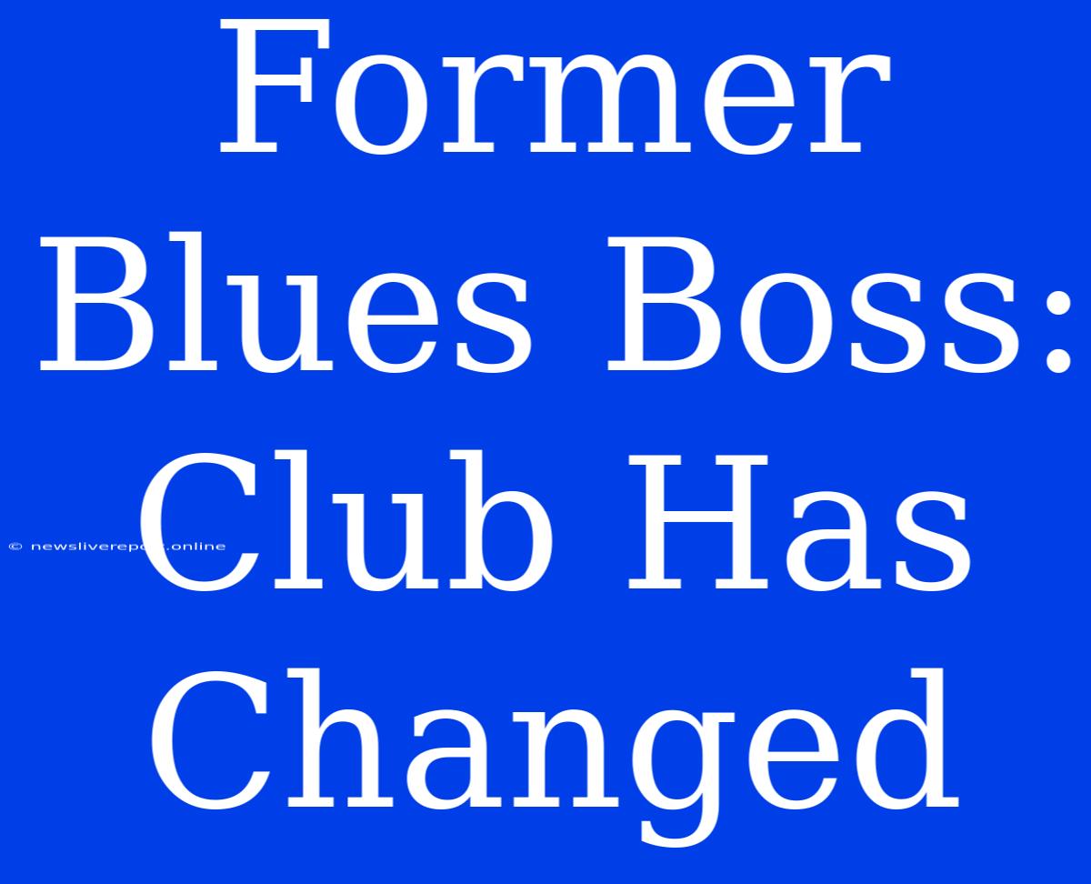 Former Blues Boss: Club Has Changed