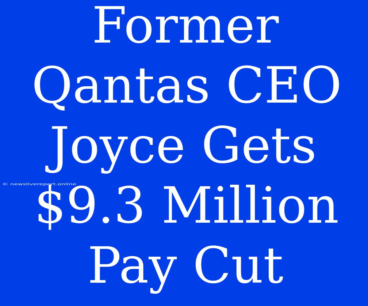 Former Qantas CEO Joyce Gets $9.3 Million Pay Cut