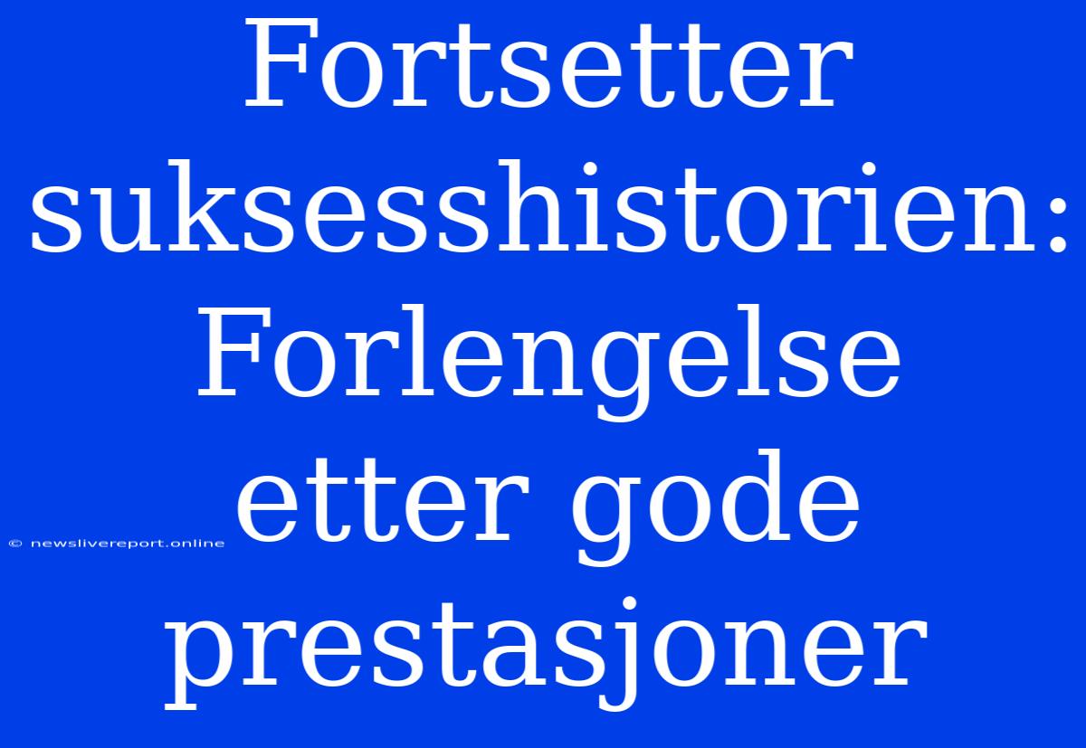 Fortsetter Suksesshistorien: Forlengelse Etter Gode Prestasjoner