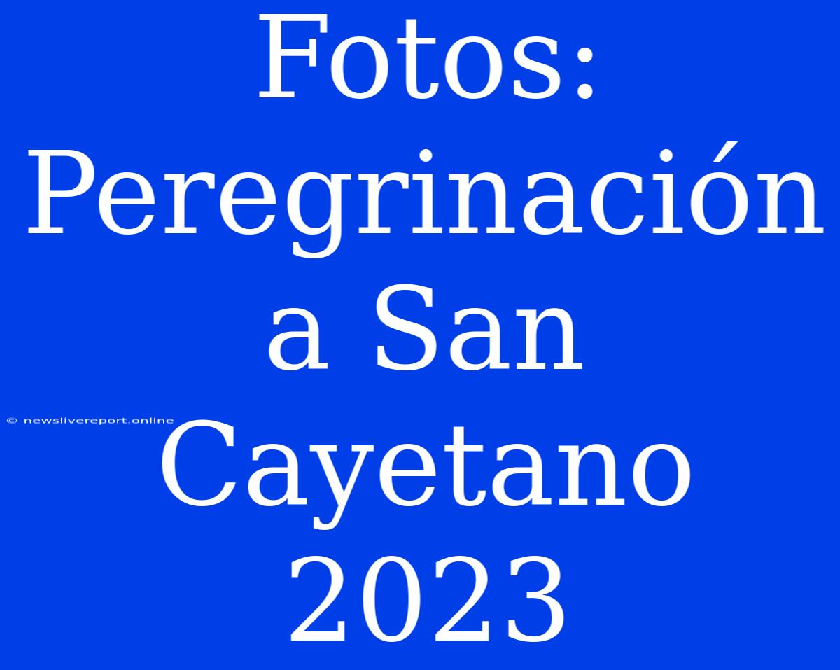 Fotos: Peregrinación A San Cayetano 2023