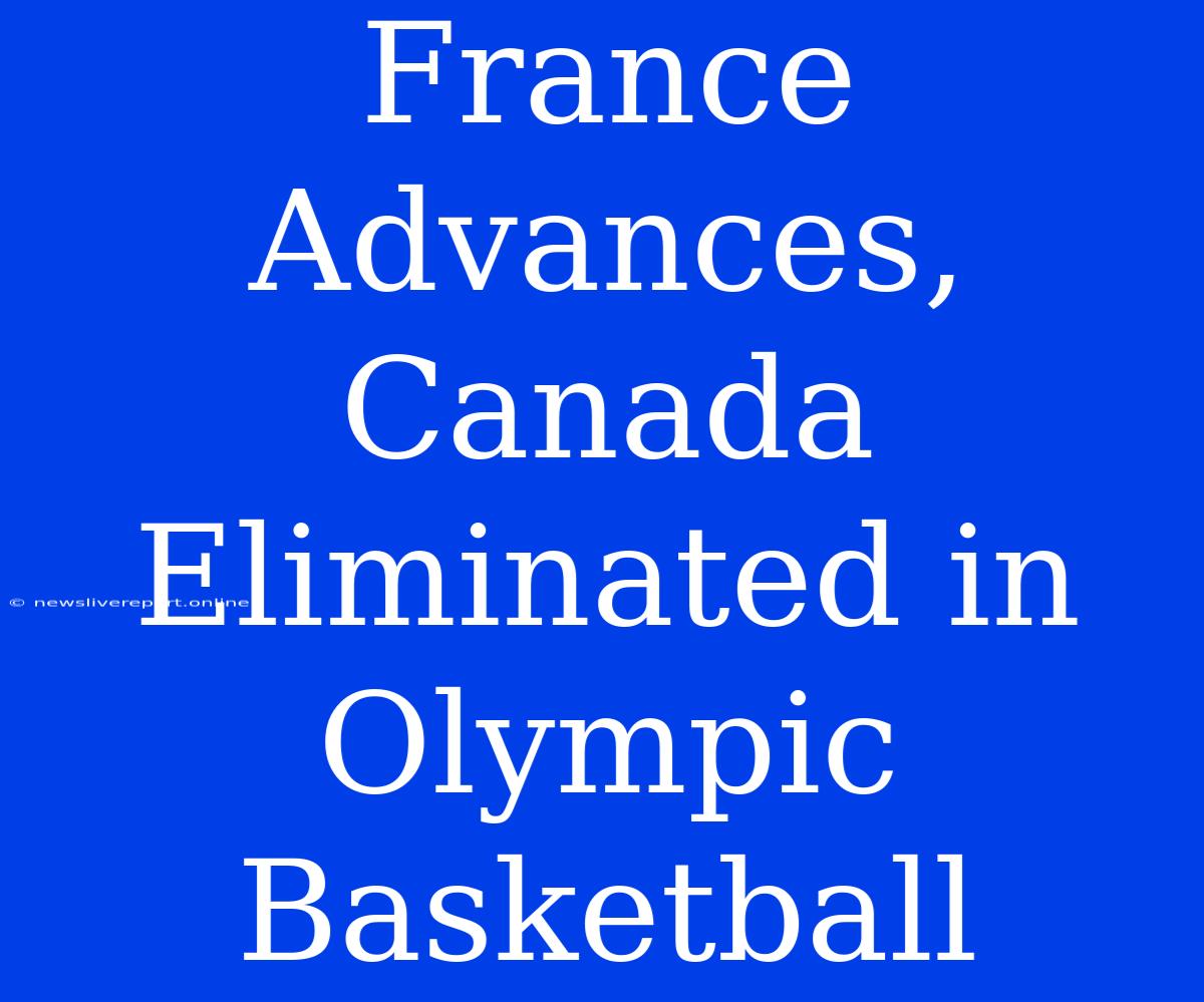 France Advances, Canada Eliminated In Olympic Basketball