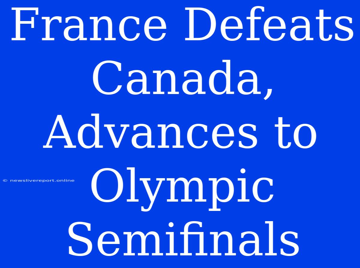 France Defeats Canada, Advances To Olympic Semifinals