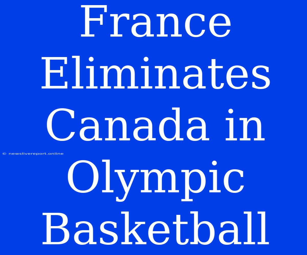 France Eliminates Canada In Olympic Basketball