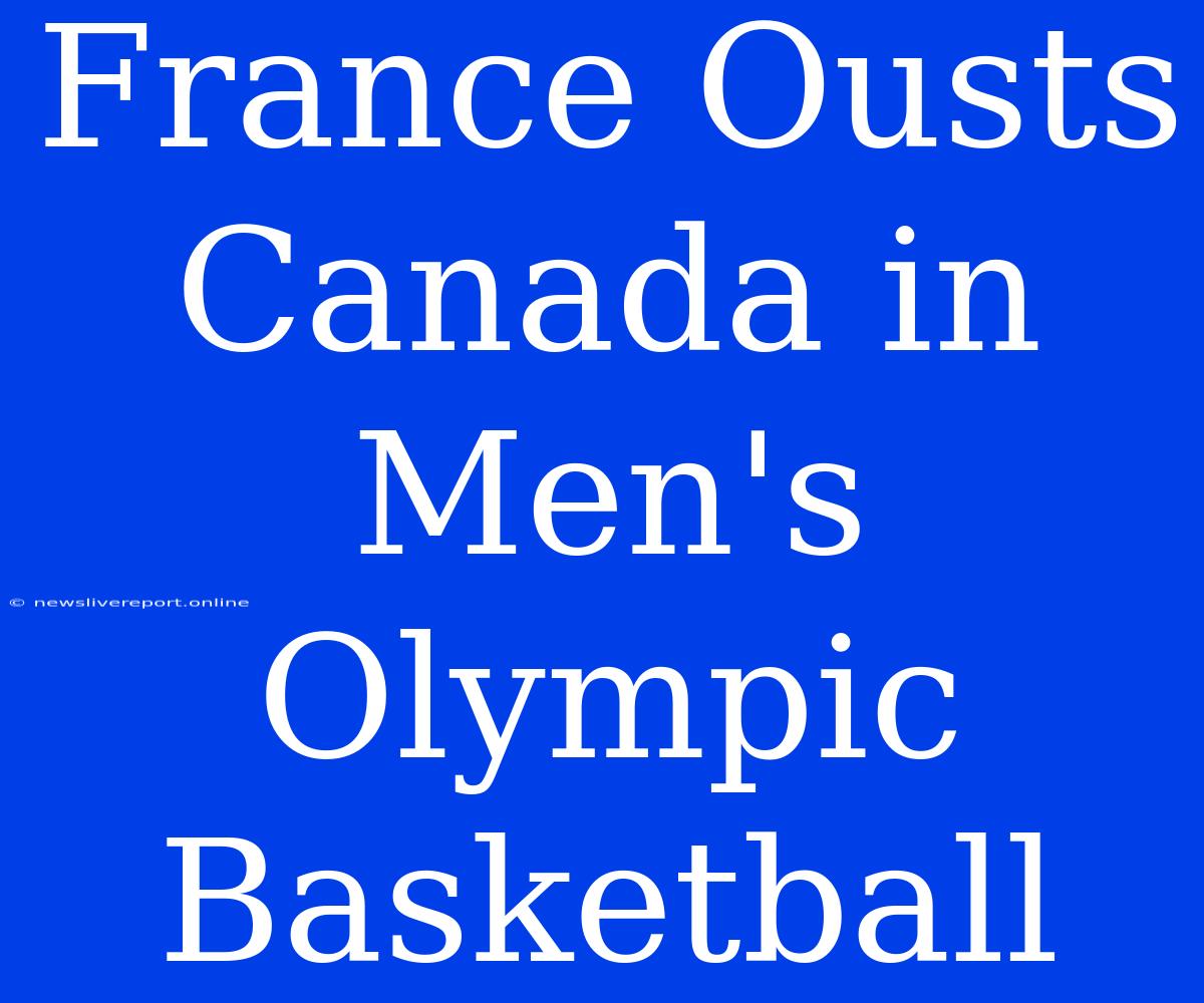 France Ousts Canada In Men's Olympic Basketball