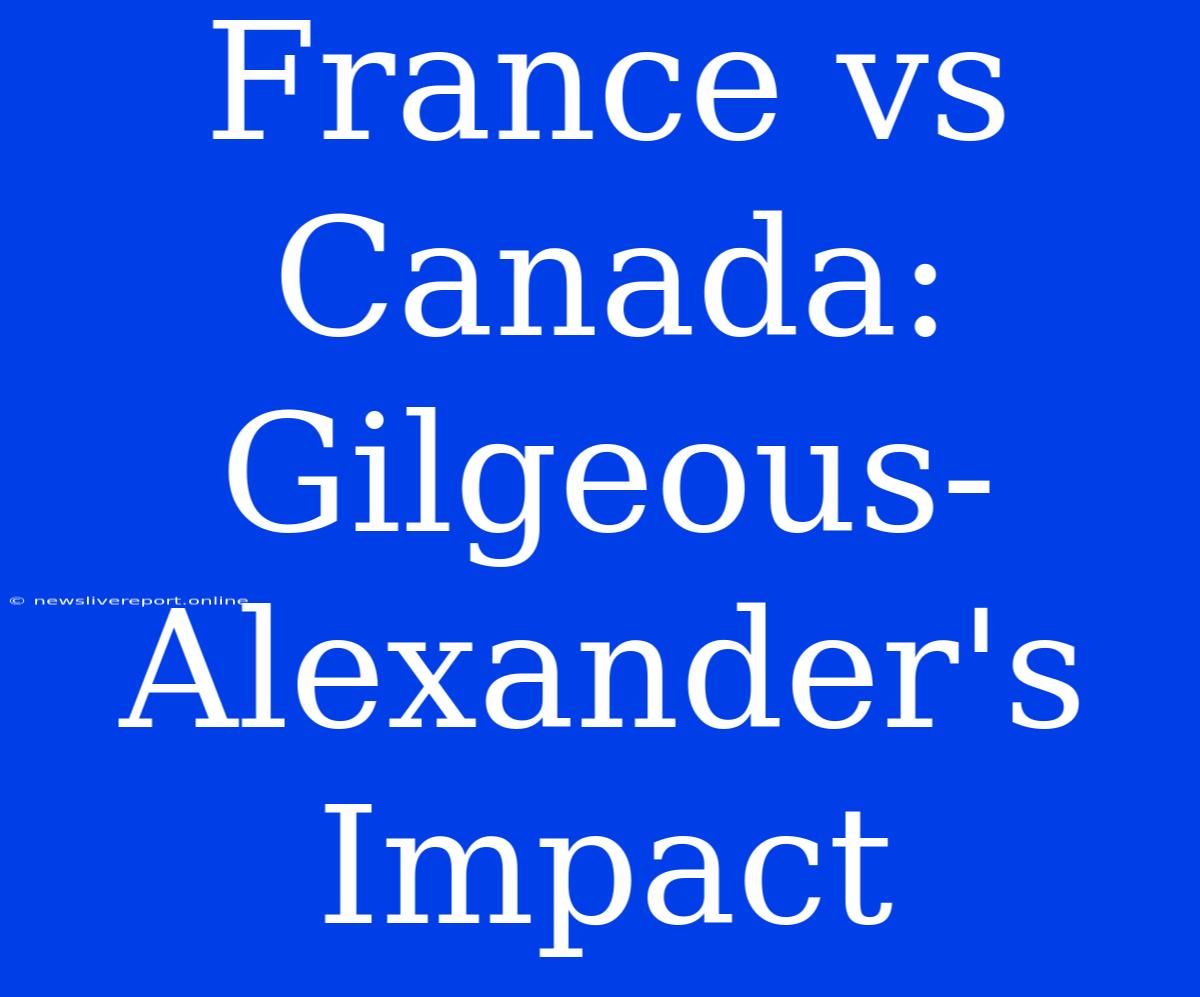 France Vs Canada: Gilgeous-Alexander's Impact