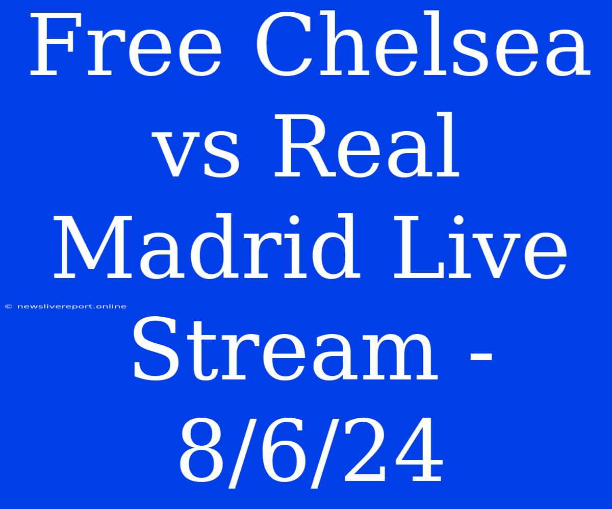 Free Chelsea Vs Real Madrid Live Stream - 8/6/24