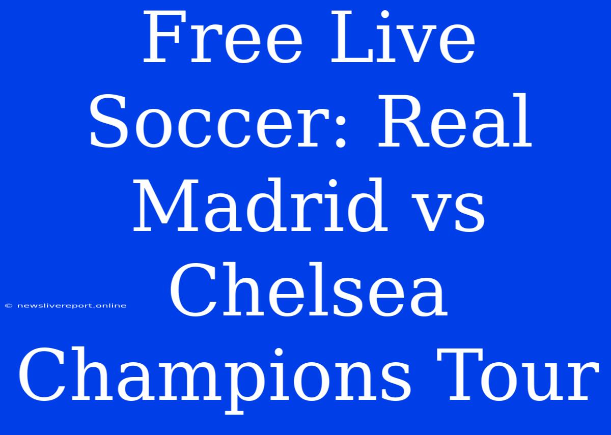 Free Live Soccer: Real Madrid Vs Chelsea Champions Tour