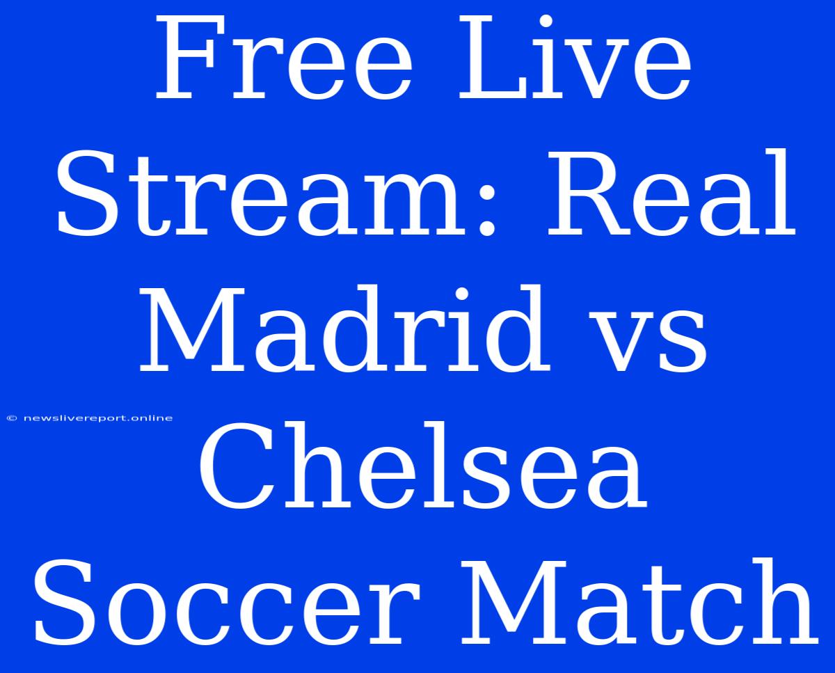 Free Live Stream: Real Madrid Vs Chelsea Soccer Match