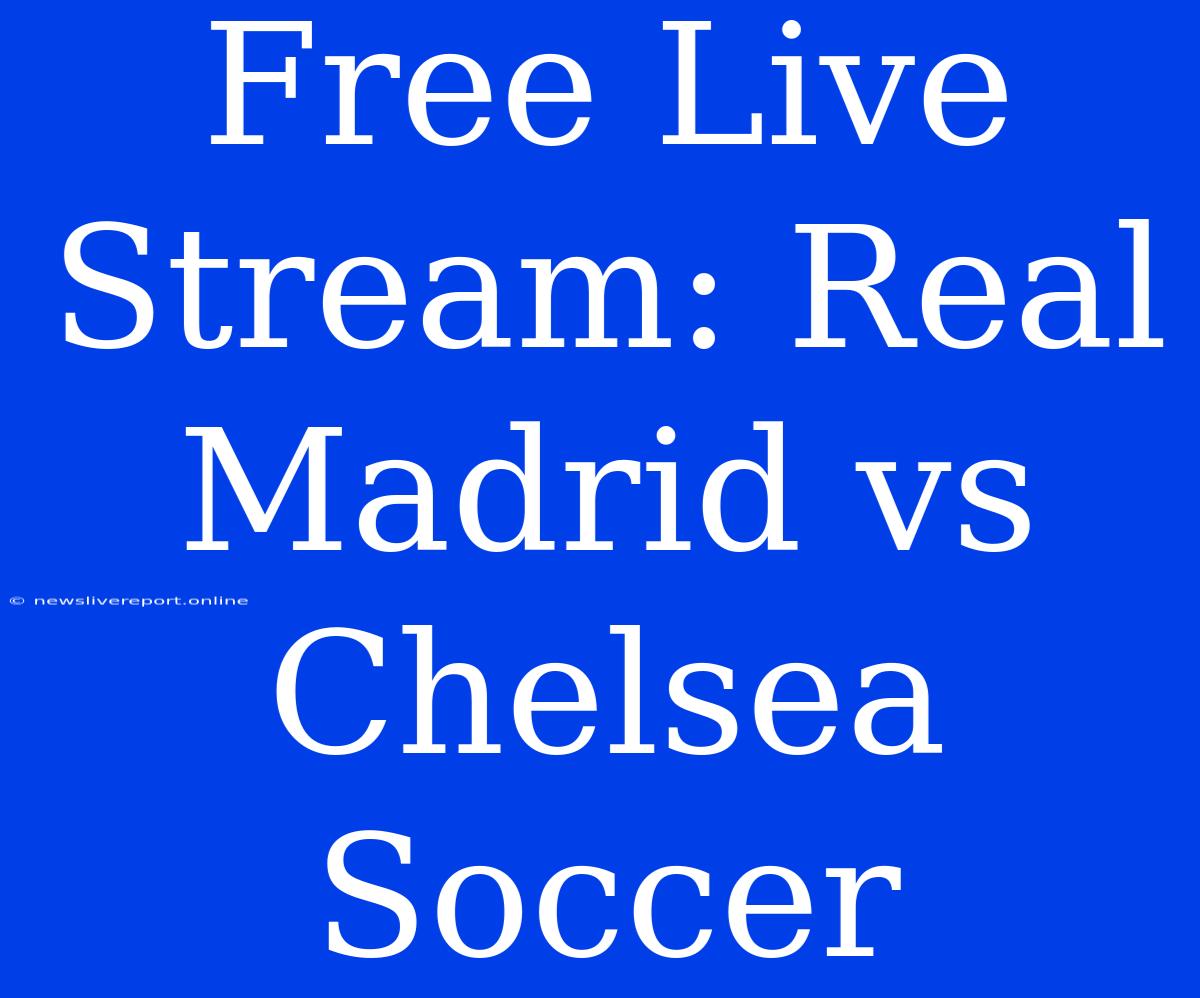 Free Live Stream: Real Madrid Vs Chelsea Soccer